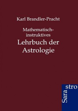 Könyv Mathematisch-instruktives Lehrbuch der Astrologie Karl Brandler-Pracht