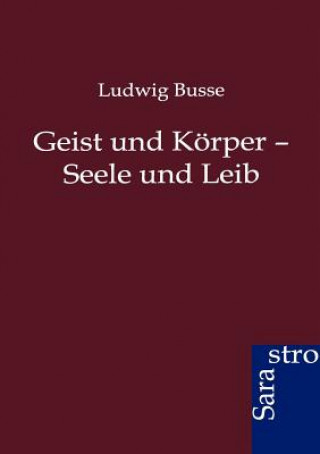 Kniha Geist und Koerper - Seele und Leib Ludwig Busse