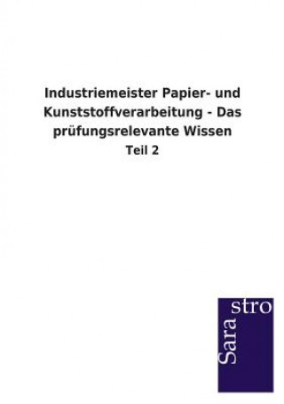 Könyv Industriemeister Papier- und Kunststoffverarbeitung - Das prufungsrelevante Wissen Sarastro Gmbh