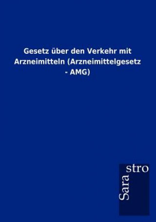 Kniha Gesetz uber den Verkehr mit Arzneimitteln (Arzneimittelgesetz - AMG) Sarastro Gmbh