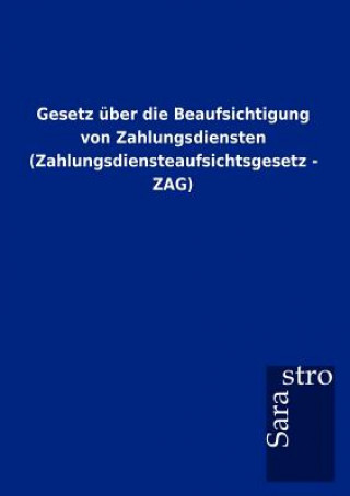 Libro Gesetz uber die Beaufsichtigung von Zahlungsdiensten (Zahlungsdiensteaufsichtsgesetz - ZAG) Sarastro Gmbh