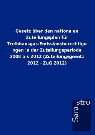 Carte Gesetz Ber Den Nationalen Zuteilungsplan Fur Treibhausgas-Emissionsberechtigungen in Der Zuteilungsperiode 2008 Bis 2012 (Zuteilungsgesetz 2012 - Zug Sarastro Gmbh