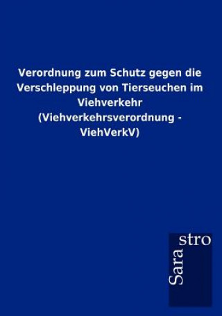 Libro Verordnung zum Schutz gegen die Verschleppung von Tierseuchen im Viehverkehr (Viehverkehrsverordnung - ViehVerkV) Sarastro Gmbh