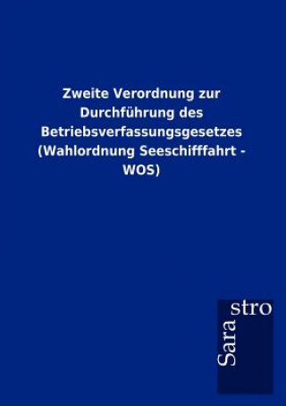 Kniha Zweite Verordnung zur Durchfuhrung des Betriebsverfassungsgesetzes (Wahlordnung Seeschifffahrt - WOS) Sarastro Gmbh