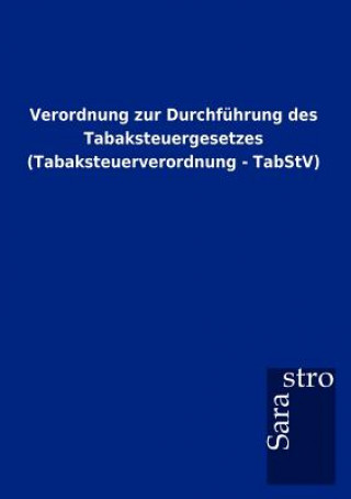 Knjiga Verordnung zur Durchfuhrung des Tabaksteuergesetzes (Tabaksteuerverordnung - TabStV) Sarastro Gmbh
