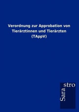 Kniha Verordnung zur Approbation von Tierarztinnen und Tierarzten (TAppV) Sarastro Gmbh