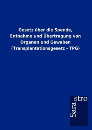 Carte Gesetz uber die Spende, Entnahme und UEbertragung von Organen und Geweben (Transplantationsgesetz - TPG) Sarastro Gmbh