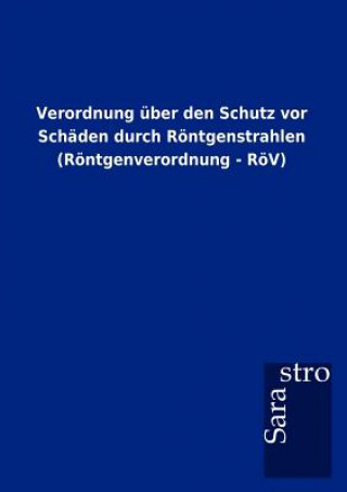 Kniha Verordnung uber den Schutz vor Schaden durch Roentgenstrahlen (Roentgenverordnung - RoeV) Sarastro Gmbh