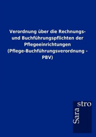 Kniha Verordnung uber die Rechnungs- und Buchfuhrungspflichten der Pflegeeinrichtungen (Pflege-Buchfuhrungsverordnung - PBV) 