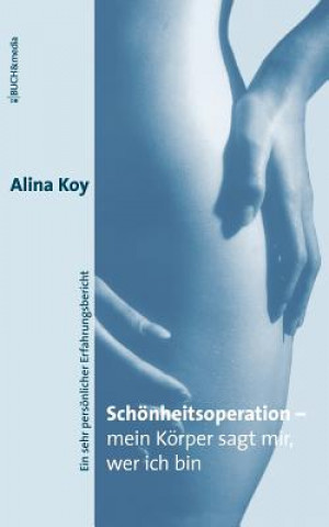 Carte Schoenheitsoperation - mein Koerper sagt mir, wer ich bin Alina Koy