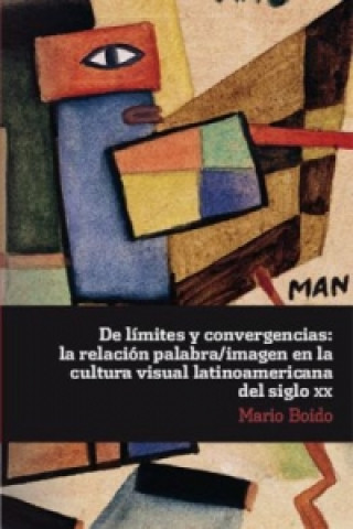Könyv De límites y convergencias: la relación palabra/imagen en la cultura visual latinoamericana del siglo XX. Mario Boido