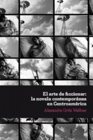 Könyv El arte de ficcionar: la novela contemporánea en Centroamérica. Alexandra Ortiz Wallner