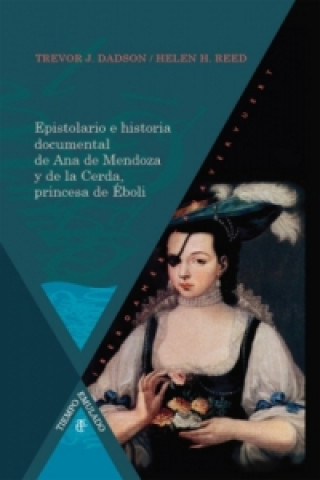 Książka Epistolario e historia documental de Ana de Mendoza y de la Cerda, princesa de Éboli. Trevor J. Dadson