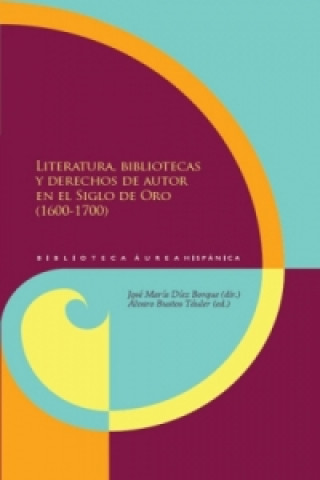 Könyv Literatura, bibliotecas y derechos de autor en el Siglo de Oro (1600-1700). Álvaro Bustos Táuler