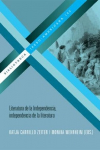 Kniha Literatura de la Independencia, independencia de la literatura. Katja Carrillo Zeiter