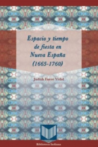 Carte Espacio y tiempo de fiesta en Nueva España (1665-1760) Judith Farré Vidal