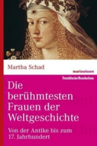 Kniha Die berühmtesten Frauen der Weltgeschichte Martha Schad