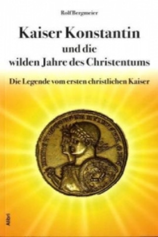 Kniha Kaiser Konstantin und die wilden Jahre des Christentums Rolf Bergmeier