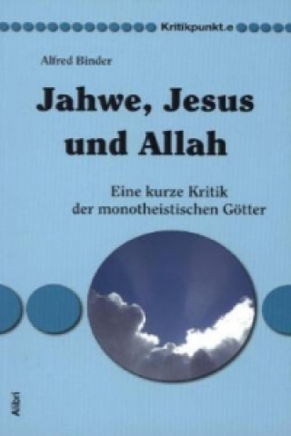 Könyv Jahwe, Jesus und Allah Alfred Binder