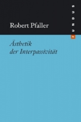 Kniha Ästhetik der Interpassivität Robert Pfaller