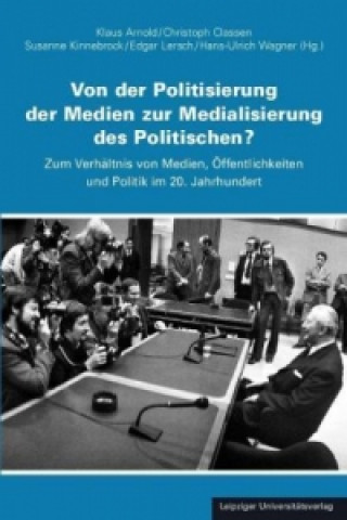 Knjiga Von der Politisierung der Medien zur Medialisierung des Politischen? Klaus Arnold