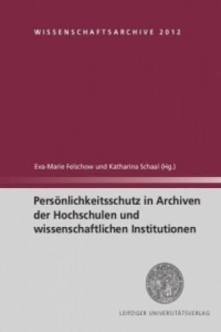 Kniha Persönlichkeitsschutz in Archiven der Hochschulen und wissenschaftlichen Institutionen Eva-Marie Felschow
