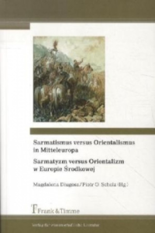 Kniha Sarmatismus versus Orientalismus in Mitteleuropa / Sarmatyzm versus Orientalizm w Europie Srodkowej Magdalena Dlugosz