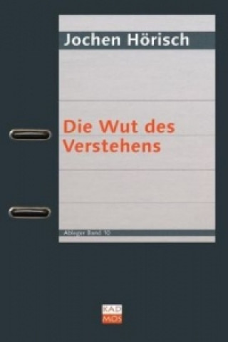 Kniha Die Wut des Verstehens Jochen Hörisch