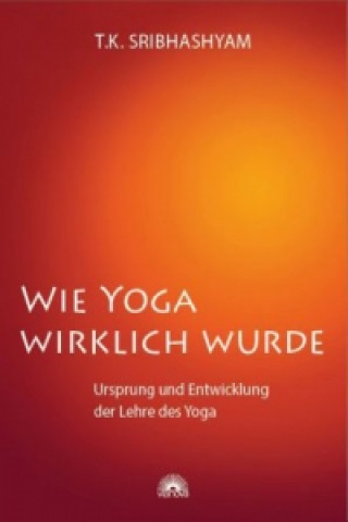 Könyv Wie Yoga wirklich wurde T.K. Sribhashyam