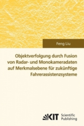 Könyv Objektverfolgung durch Fusion von Radar- und Monokameradaten auf Merkmalsebene fur zukunftige Fahrerassistenzsysteme Feng Liu