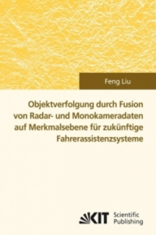 Książka Objektverfolgung durch Fusion von Radar- und Monokameradaten auf Merkmalsebene fur zukunftige Fahrerassistenzsysteme Feng Liu