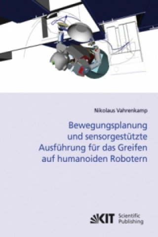 Könyv Bewegungsplanung und sensorgestutzte Ausfuhrung fur das Greifen auf humanoiden Robotern Nikolaus Vahrenkamp