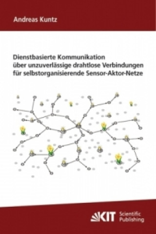 Kniha Dienstbasierte Kommunikation uber unzuverlassige drahtlose Verbindungen fur selbstorganisierende Sensor-Aktor-Netze Andreas Kuntz