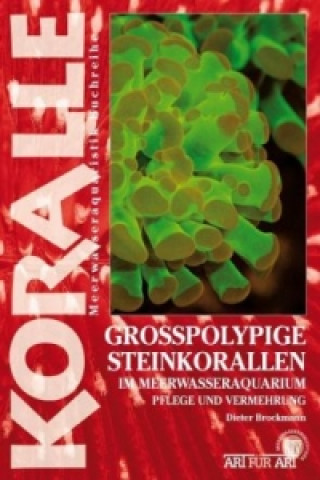 Kniha Grosspolypige Steinkorallen Im Meerwasseraquarium Dieter Brockmann