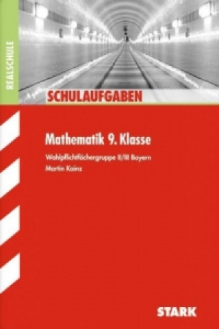 Knjiga STARK Schulaufgaben Realschule - Mathematik 9. Klasse Gruppe II/III - Bayern Martin Kainz