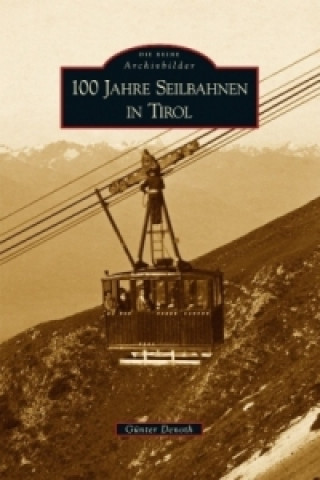 Книга 100 Jahre Seilbahnen in Tirol Günter Denoth