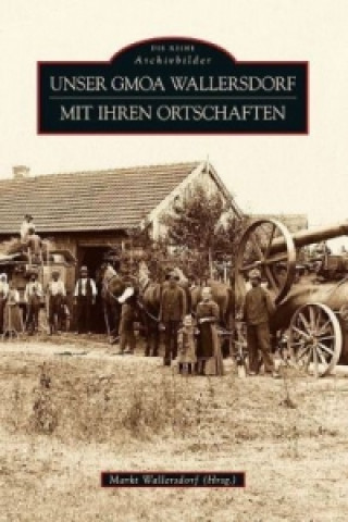 Kniha Unser Gmoa Wallersdorf mit ihren Ortschaften vertreten durch den Bürgermeister NN Markt Wallersdorf