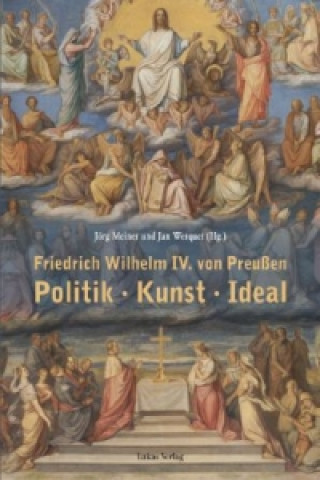 Kniha Friedrich Wilhelm IV. von Preußen. Politik - Kunst - Ideal Jörg Meiner