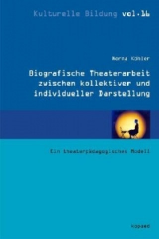 Kniha Biographische Theaterarbeit zwischen kollektiver und individueller Darstellung Norma Köhler