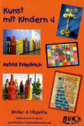 Carte Kunst mit Kindern 4: Bilder & Objekte. Bd.4 Astrid Friedrich