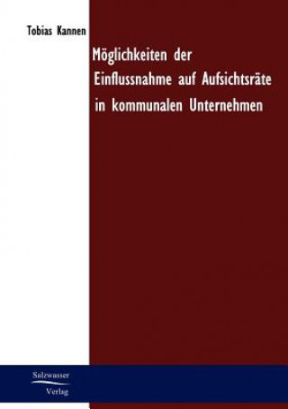 Livre Moeglichkeiten der Einflussnahme auf Aufsichtsrate in kommunalen Unternehmen Tobias Kannen