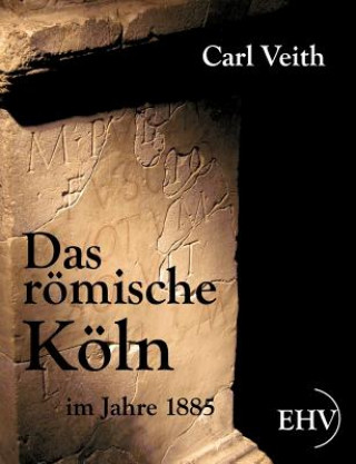 Buch roemische Koeln im Jahre 1885 Carl Veith