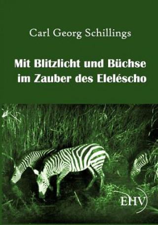 Kniha Mit Blitzlicht und Buchse im Zauber des Elelescho Carl G. Schillings