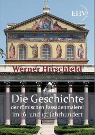 Kniha Geschichte der roemischen Fassadenmalerei im 16. und 17. Jahrhundert Werner Hirschfeld
