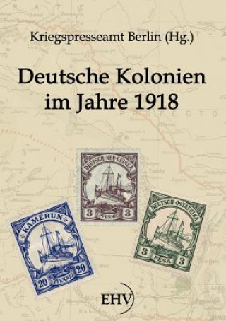 Könyv Deutsche Kolonien im Jahre 1918 Kriegspresseamt Berlin