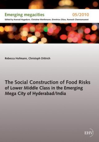 Carte Social Construction of Food Risks of Lower Middle Class in the Emerging Mega City of Hyderabad/ India Rebecca Hofmann