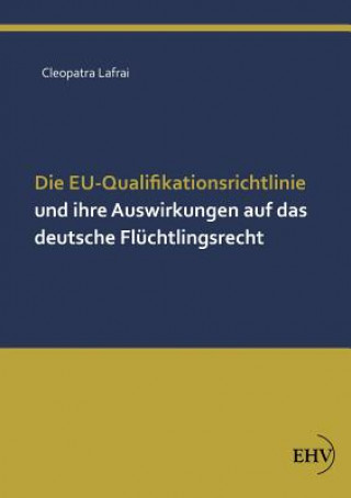 Könyv Eu-Qualifikationsrichtlinie Und Ihre Auswirkungen Auf Das Deutsche Fluchtlingsrecht Cleopatra Lafrai