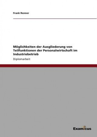 Книга Moeglichkeiten der Ausgliederung von Teilfunktionen der Personalwirtschaft im Industriebetrieb Frank Renner