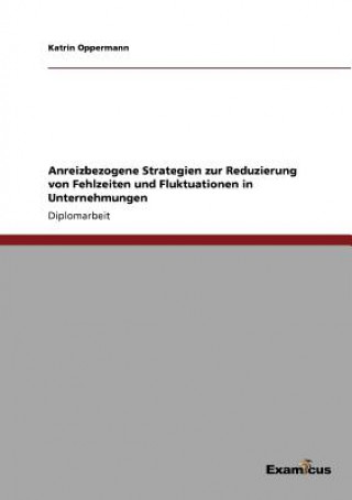 Könyv Anreizbezogene Strategien zur Reduzierung von Fehlzeiten und Fluktuationen in Unternehmungen Katrin Oppermann