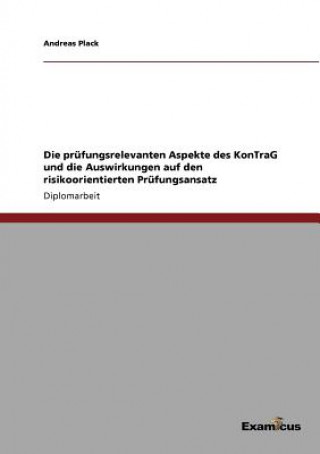 Kniha prufungsrelevanten Aspekte des KonTraG und die Auswirkungen auf den risikoorientierten Prufungsansatz Andreas Plack